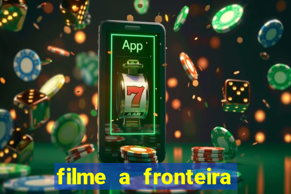 filme a fronteira 2007 completo dublado